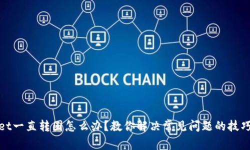 TPWallet一直转圈怎么办？教你解决常见问题的技巧与步骤