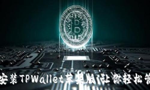   
如何下载和安装TPWallet苹果版，让你轻松管理数字资产