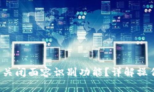  如何在数字钱包中关闭面容识别功能？详解操作步骤与安全性分析