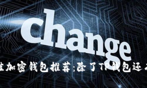 2023年最佳加密钱包推荐：除了TP钱包还有哪些选择？