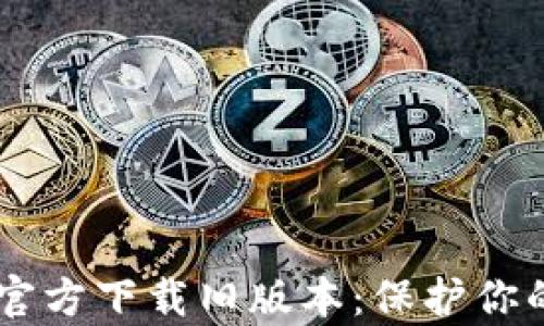 
TPWallet App官方下载旧版本：保护你的数字资产安全