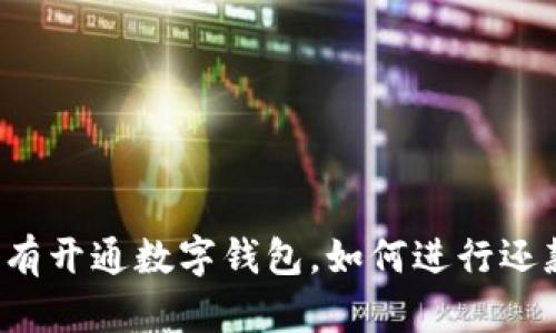 没有开通数字钱包，如何进行还款？