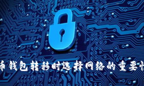 加密货币钱包转移时选择网络的重要性与指南
