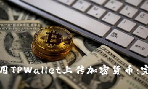 如何使用TPWallet上传加密货币：完整指南