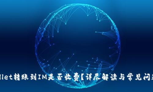 TPWallet转账到IM是否收费？详尽解读与常见问题分析