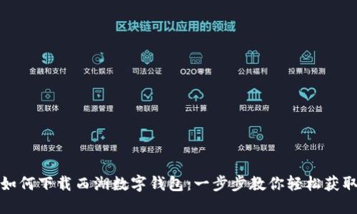 如何下载西湖数字钱包：一步步教你轻松获取